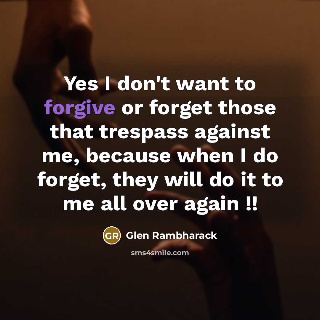 “Yes I don't want to forgive or forget those that…” quote by Glen Rambharack