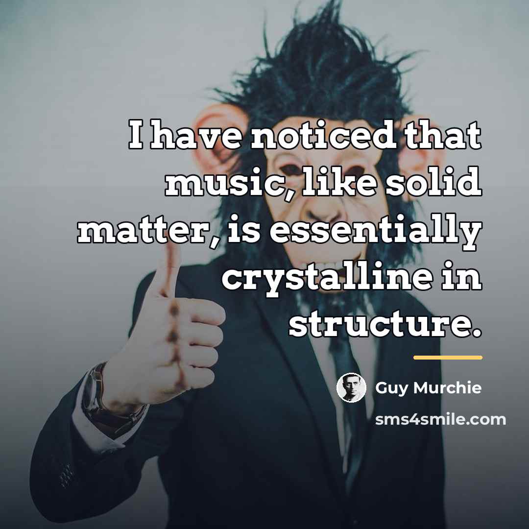 “I have noticed that music, like solid matter, is essentially…” quote by Guy Murchie