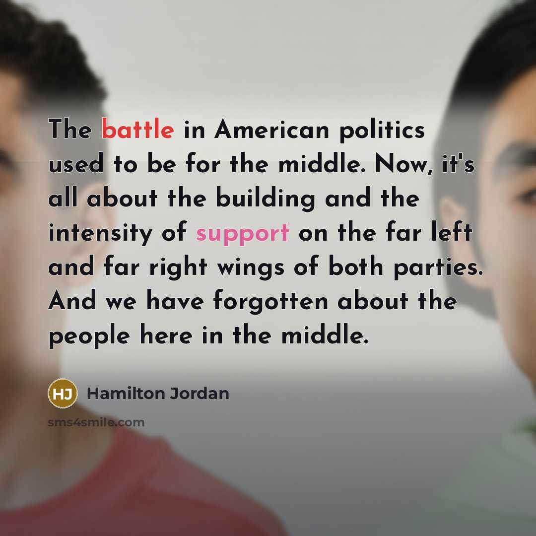 “The battle in American politics used to be for the…” quote by Hamilton Jordan