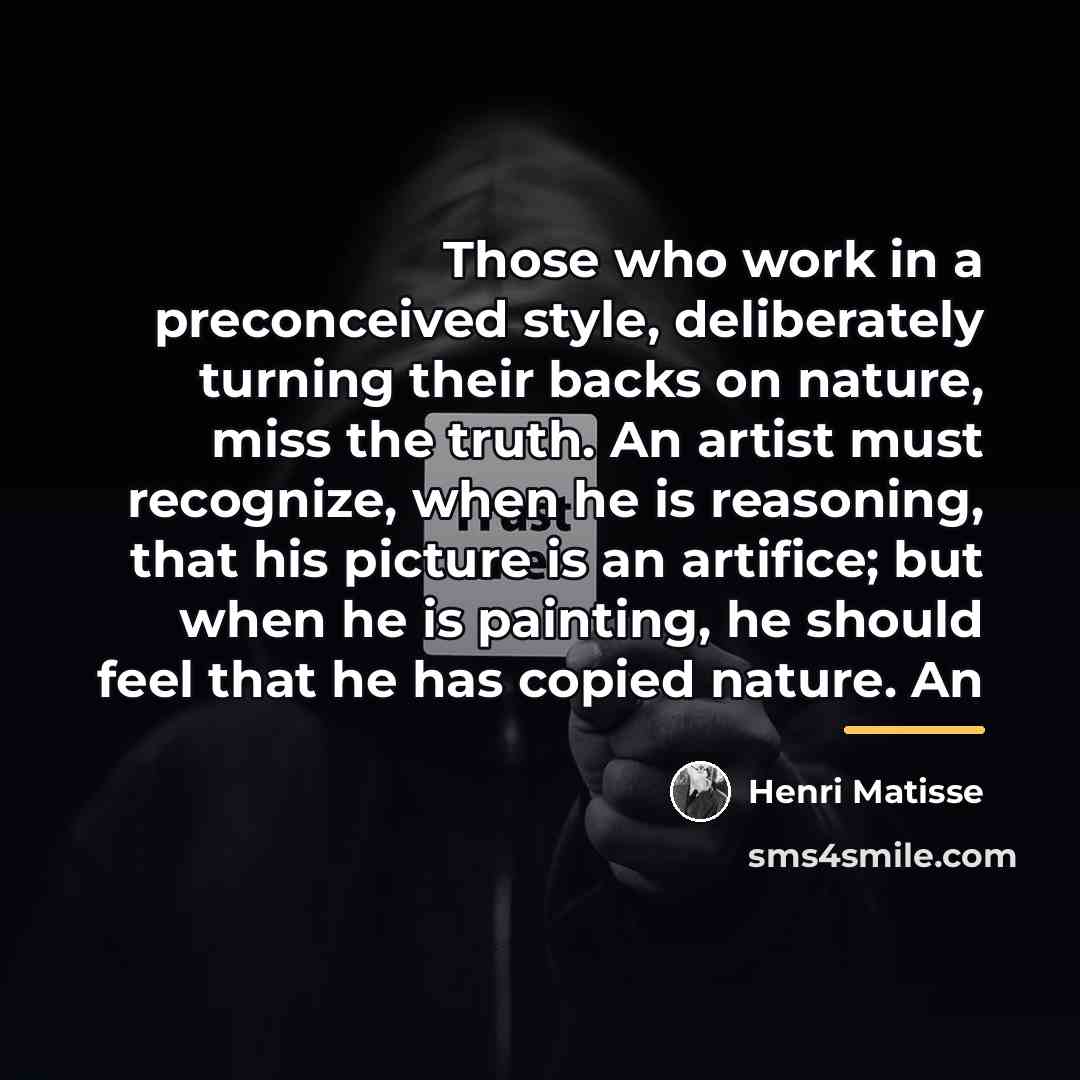 “Those who work in a preconceived style, deliberately turning their…” quote by Henri Matisse