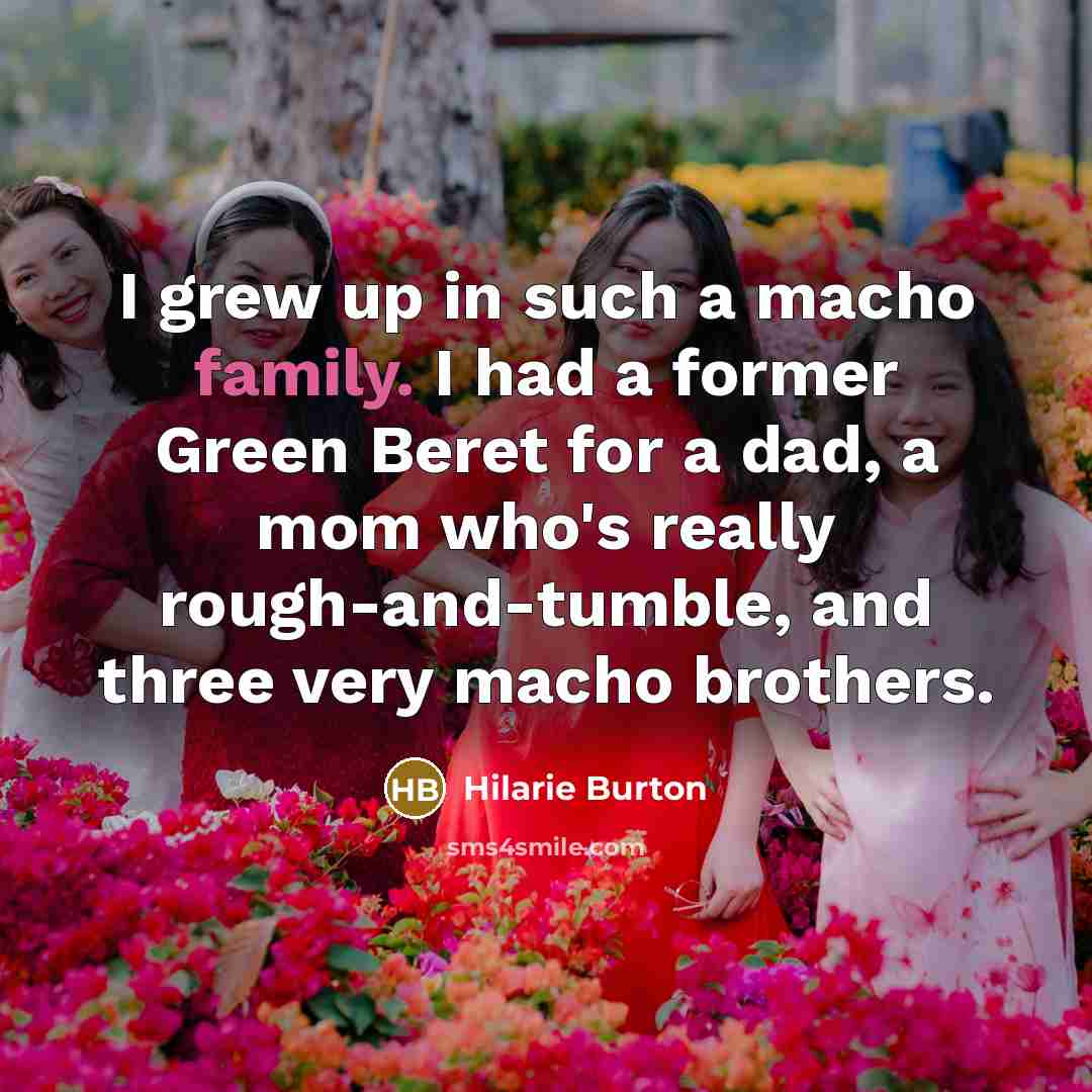 “I grew up in such a macho family. I had…” quote by Hilarie Burton
