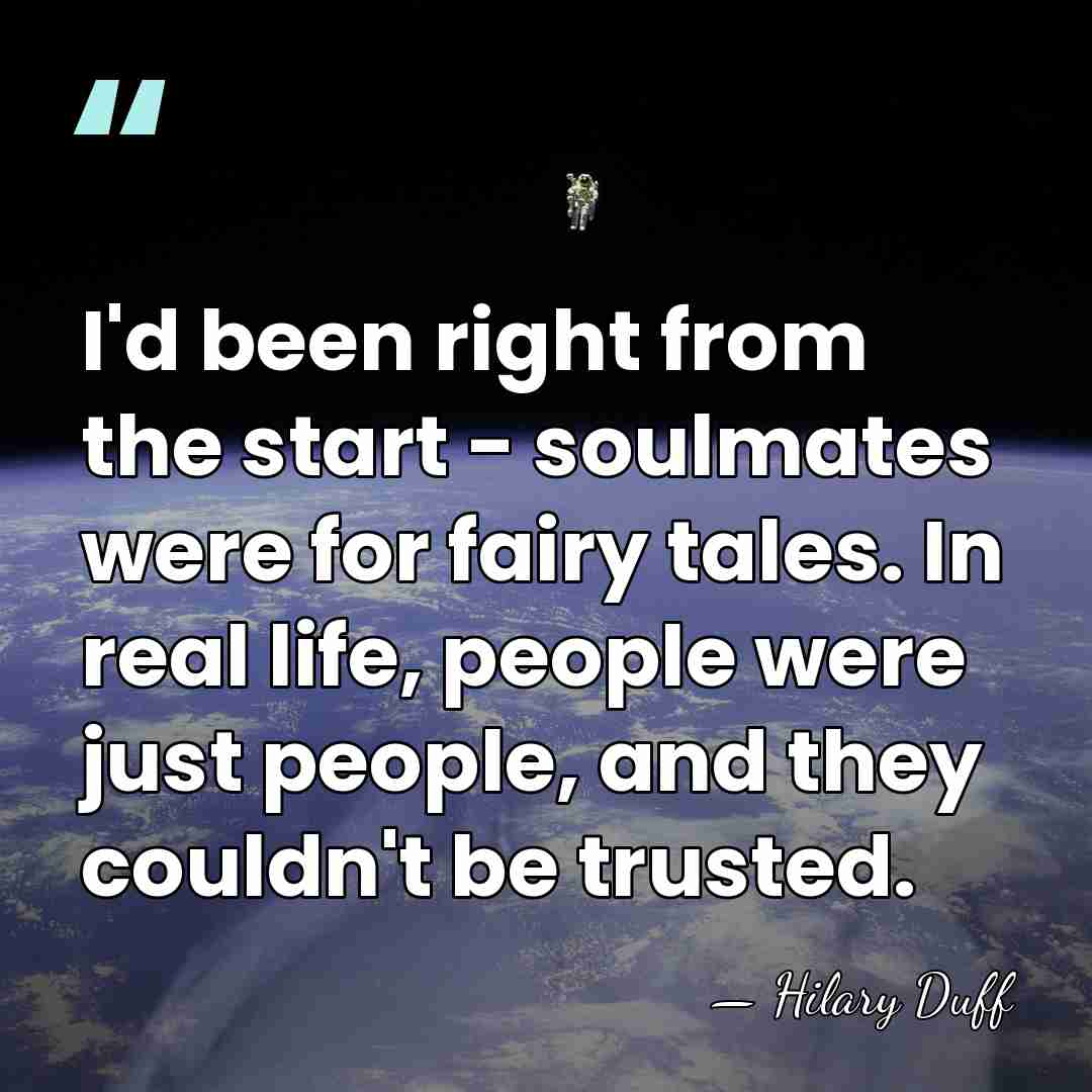 I'd been right from the start - soulmates were for fairy tales.&hellip; - Hilary Duff