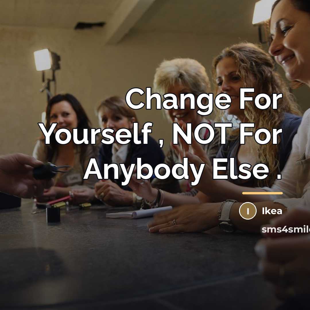 “Change For Yourself , NOT For Anybody Else .…” quote by Ikea