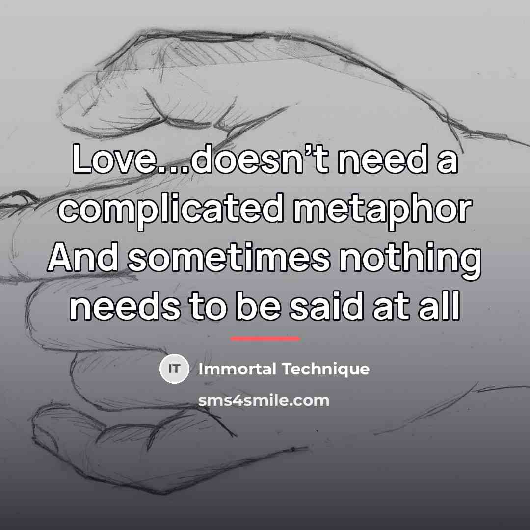 “Love...doesn't need a complicated metaphor And sometimes nothing needs to…” quote by Immortal Technique