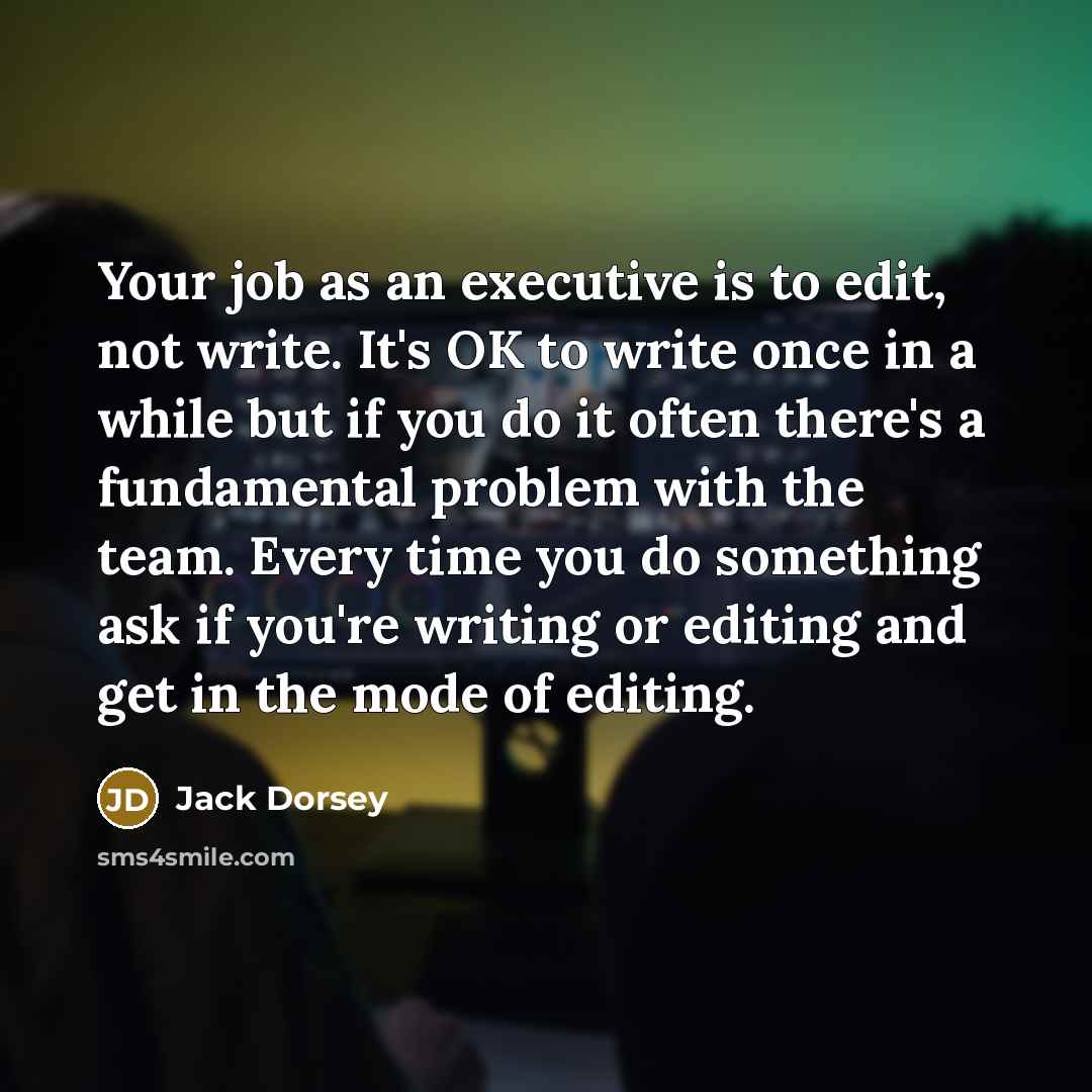 “Your job as an executive is to edit, not write.…” quote by Jack Dorsey