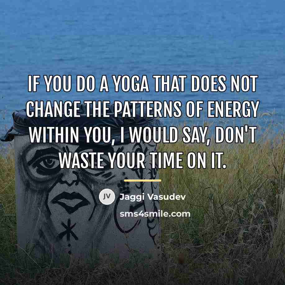 “If you do a yoga that does not change the…” quote by Jaggi Vasudev
