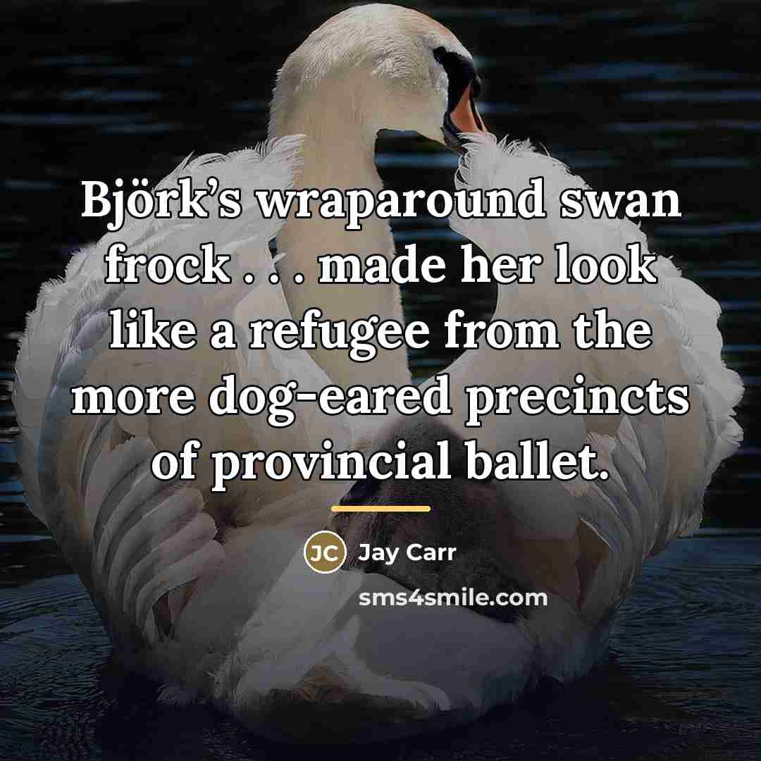 “Björk’s wraparound swan frock . . . made her look…” quote by Jay Carr