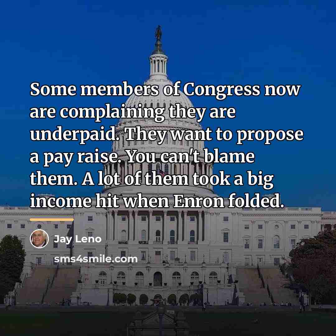 “Some members of Congress now are complaining they are underpaid.…” quote by Jay Leno
