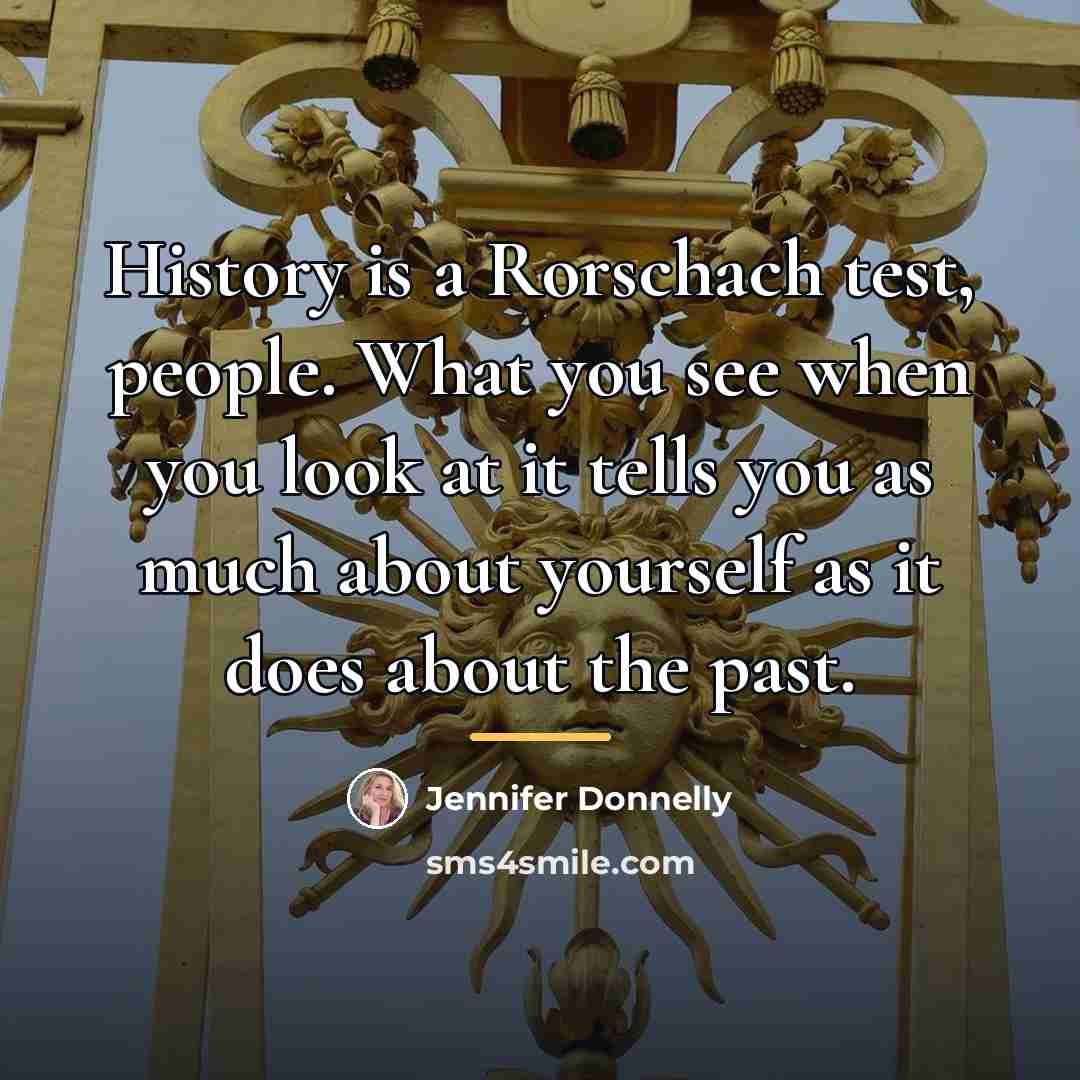 “History is a Rorschach test, people. What you see when…” quote by Jennifer Donnelly
