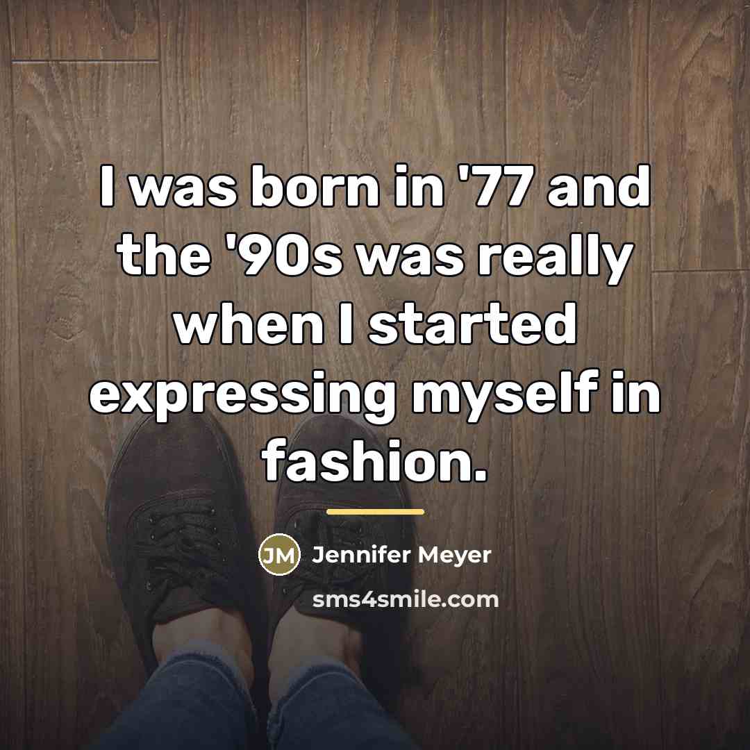 “I was born in '77 and the '90s was really…” quote by Jennifer Meyer