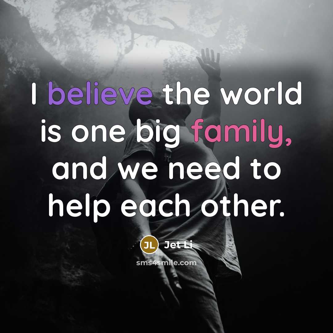 “I believe the world is one big family, and we…” quote by Jet Li