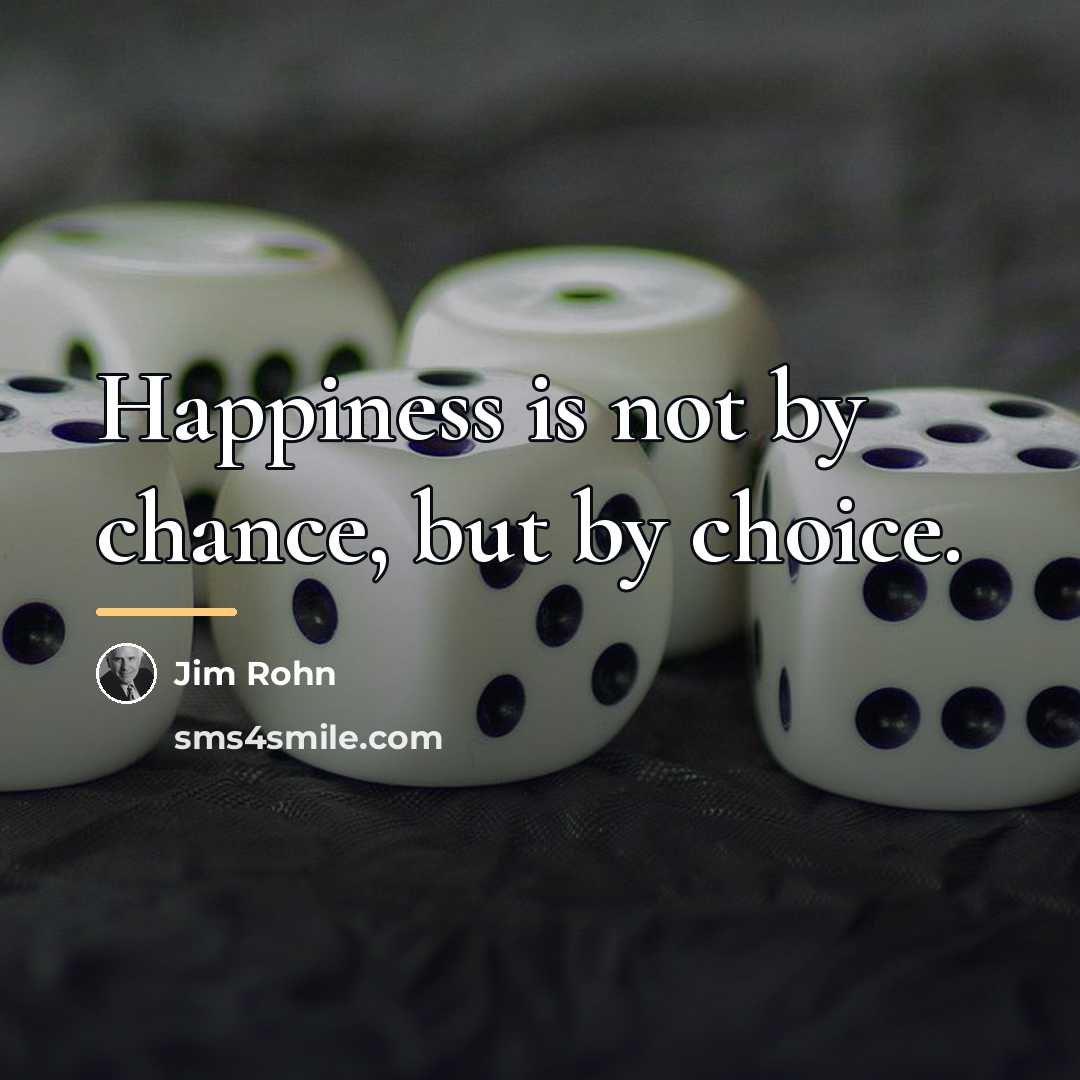 “Happiness is not by chance, but by choice.…” quote by Jim Rohn