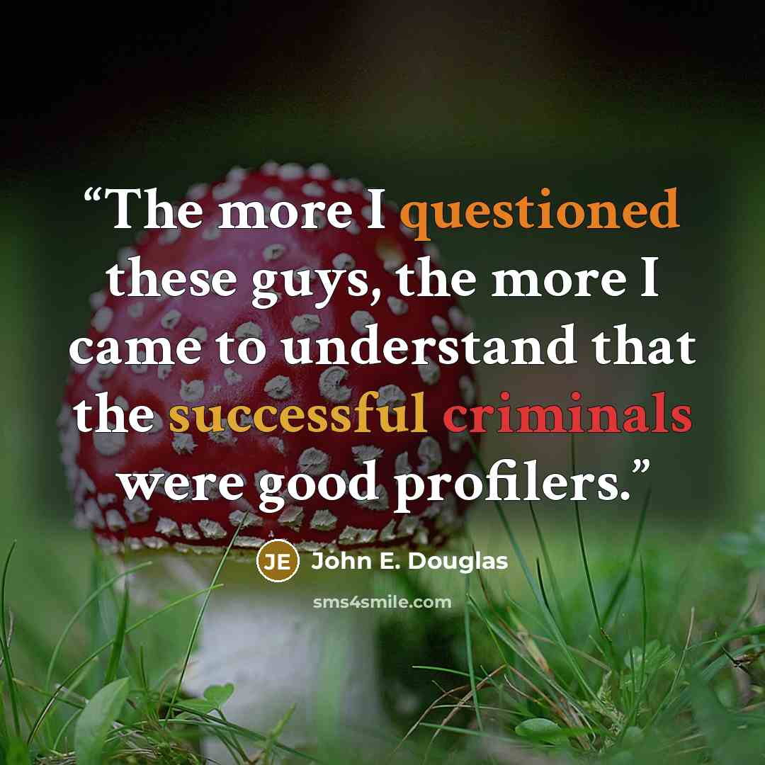 “The more I questioned these guys, the more I came to understand that the successful criminals were good profilers.” quote by John E. Douglas