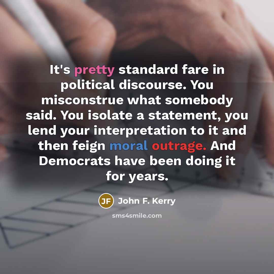 “It's pretty standard fare in political discourse. You misconstrue what…” quote by John F. Kerry