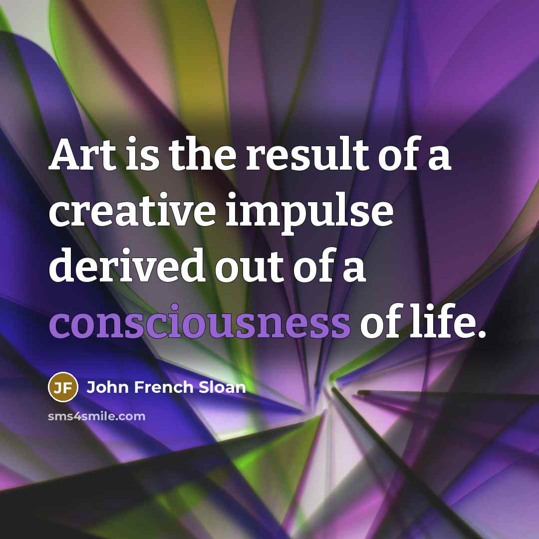 “Art is the result of a creative impulse derived out…” quote by John French Sloan