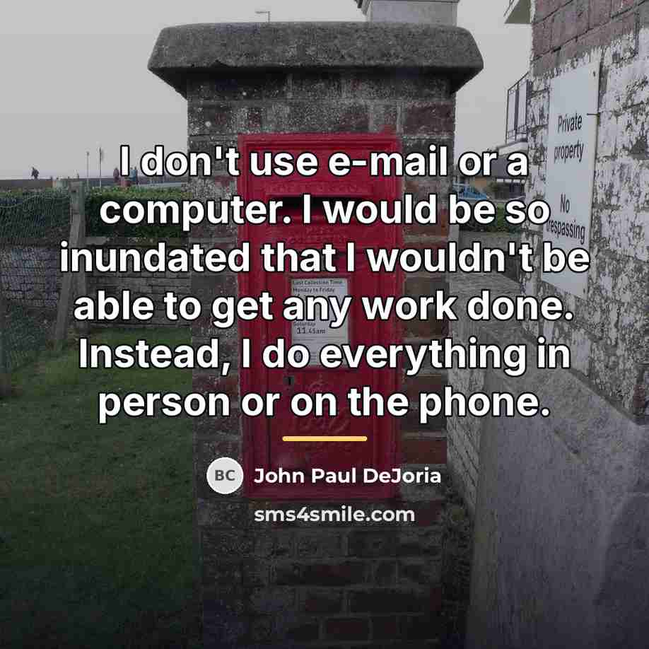 “I don't use e-mail or a computer. I would be…” quote by John Paul DeJoria