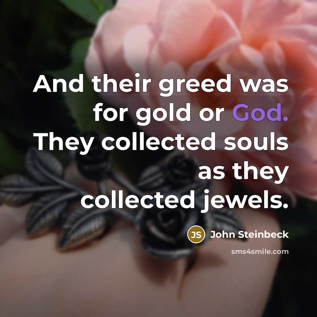 “And their greed was for gold or God. They collected…” quote by John Steinbeck