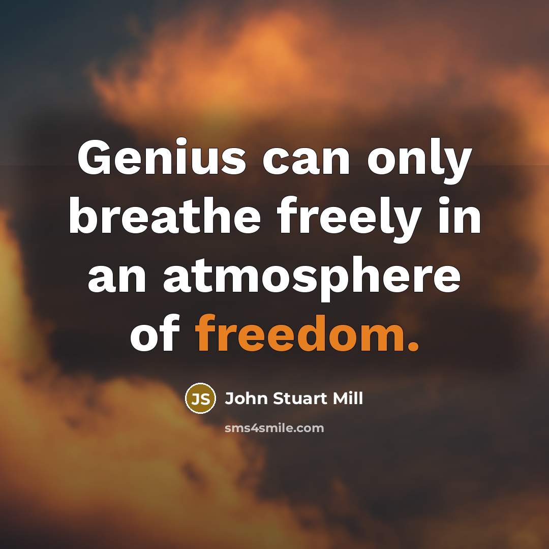 “Genius can only breathe freely in an atmosphere of freedom.…” quote by John Stuart Mill
