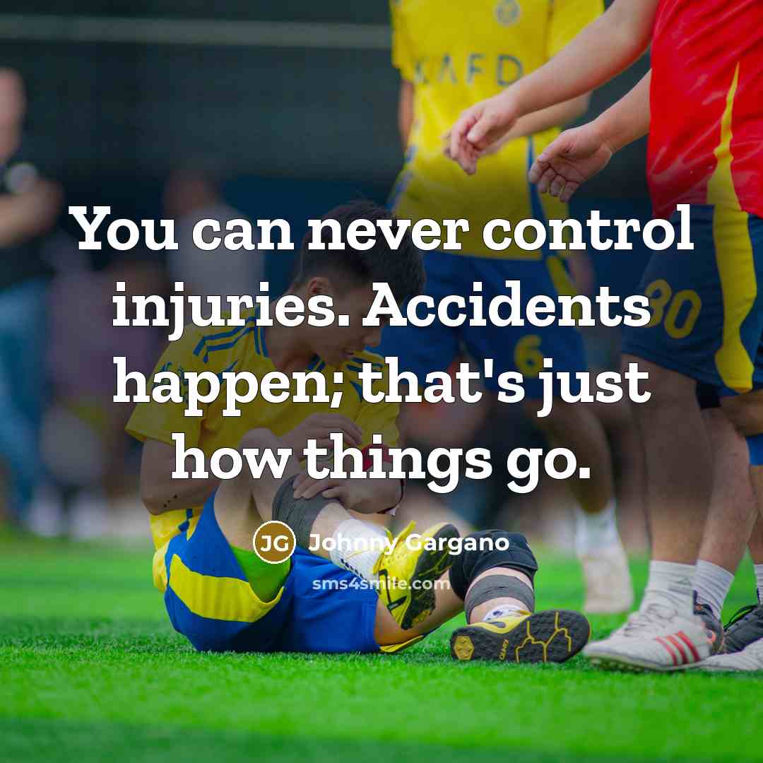 “You can never control injuries. Accidents happen; that's just how…” quote by Johnny Gargano