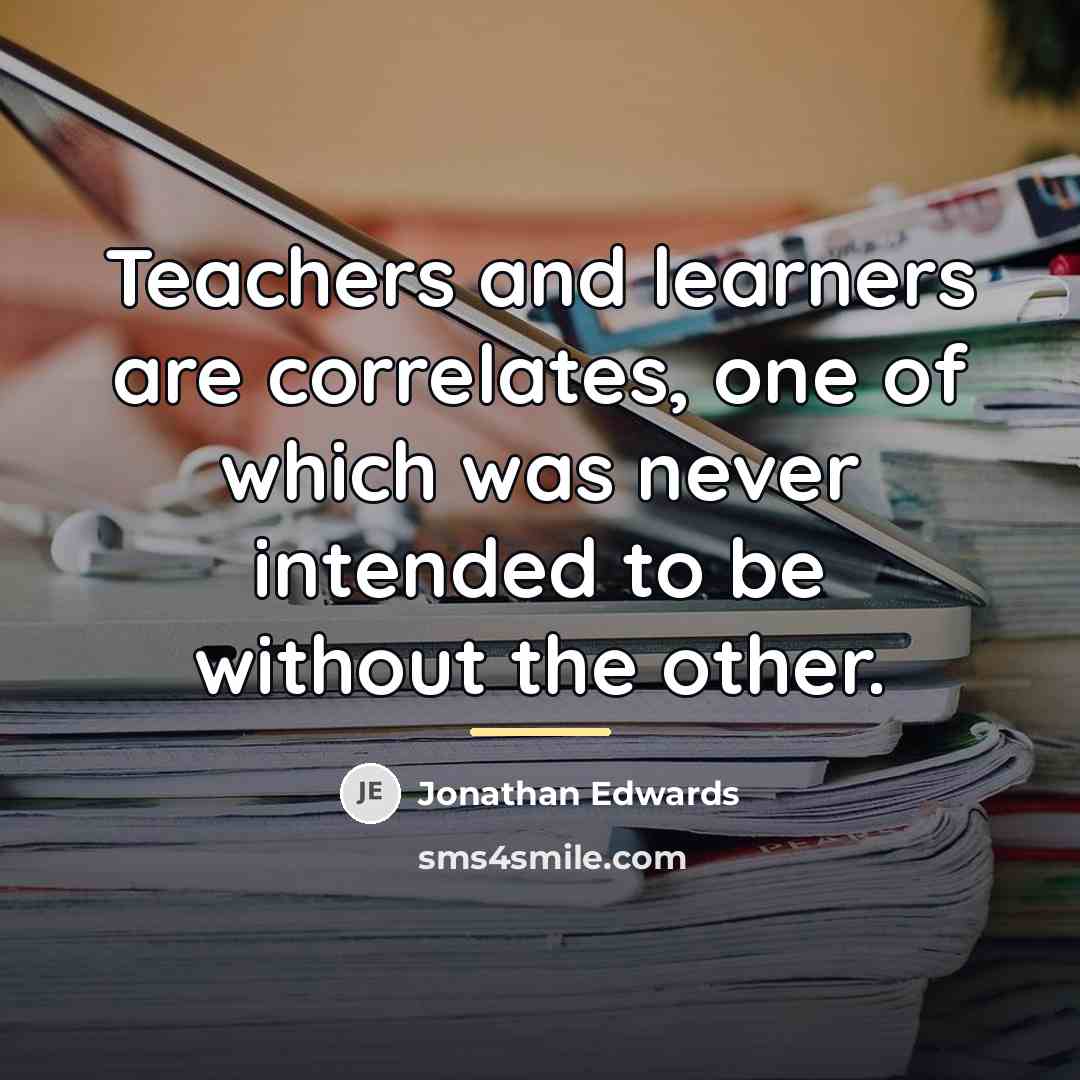 “Teachers and learners are correlates, one of which was never…” quote by Jonathan Edwards