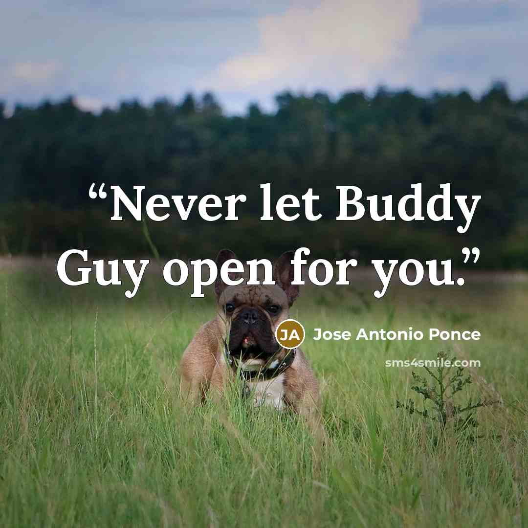 “Never let Buddy Guy open for you.” quote by Jose Antonio Ponce