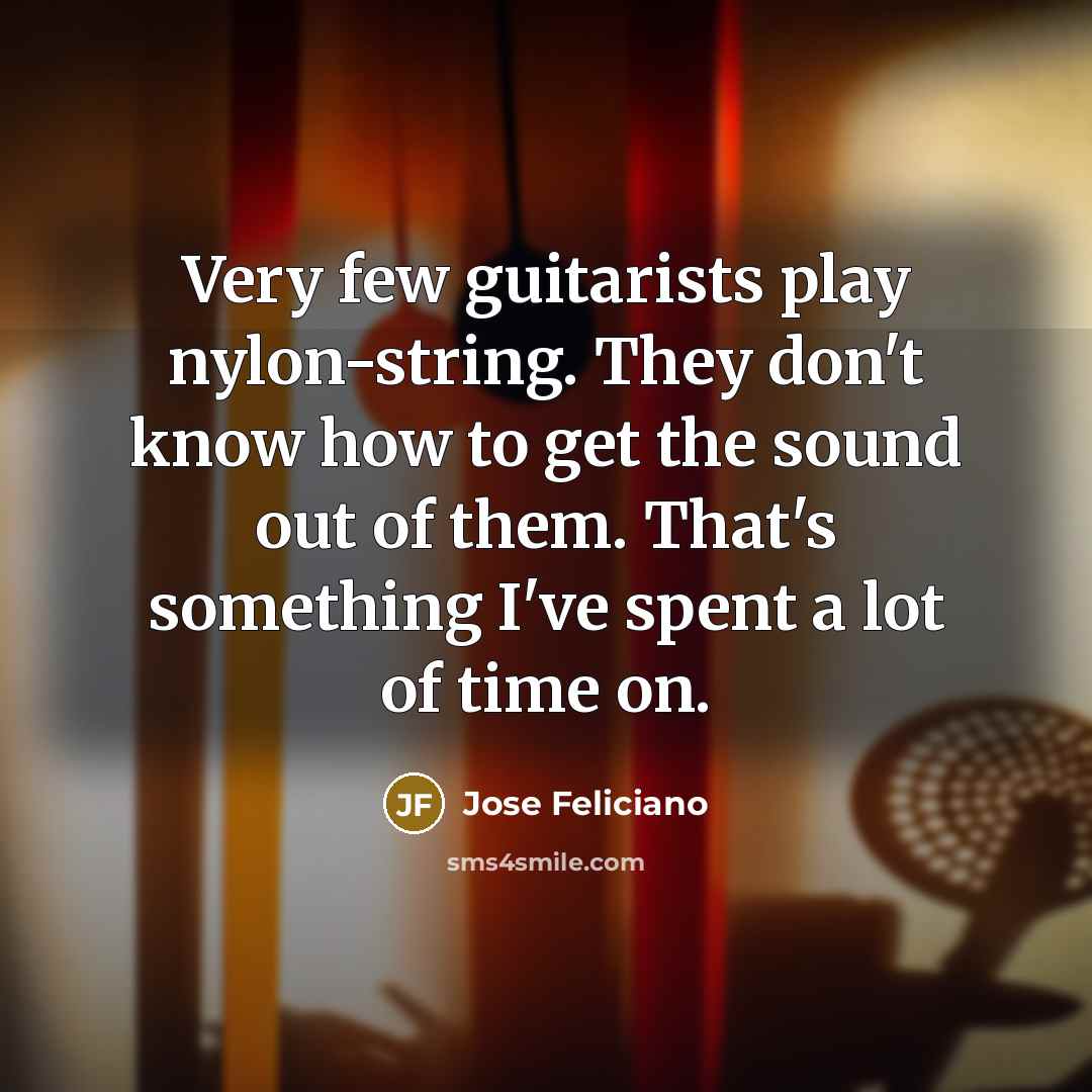 “Very few guitarists play nylon-string. They don't know how to…” quote by Jose Feliciano