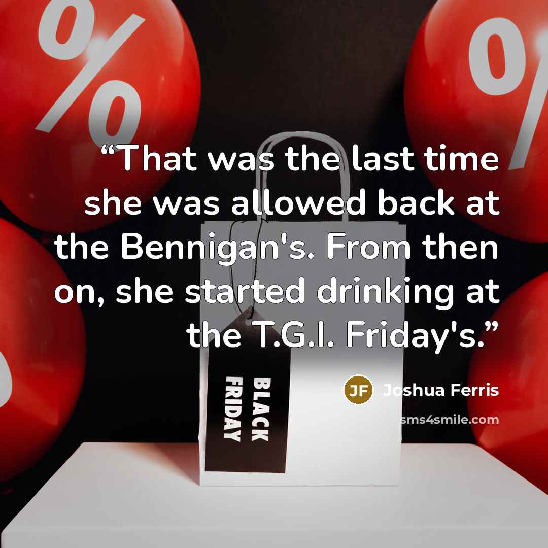 “That was the last time she was allowed back at the Bennigan's. From then on, she started drinking at the T.G.I. Friday's.” quote by Joshua Ferris