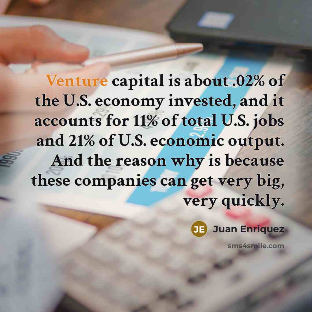 “Venture capital is about .02% of the U.S. economy invested,…” quote by Juan Enriquez