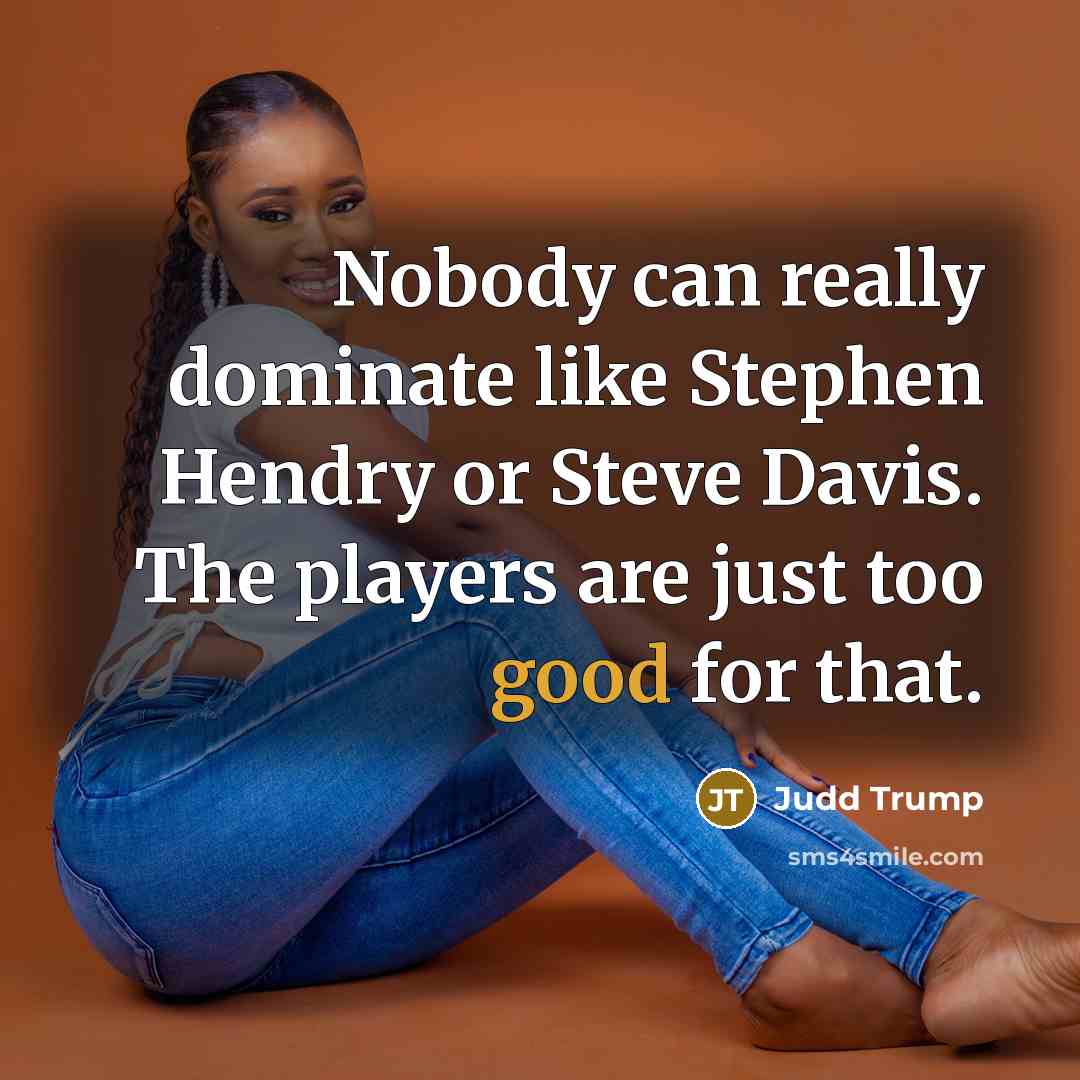 “Nobody can really dominate like Stephen Hendry or Steve Davis.…” quote by Judd Trump