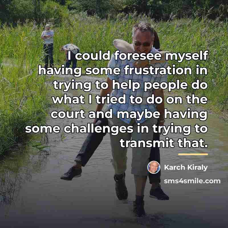 “I could foresee myself having some frustration in trying to…” quote by Karch Kiraly