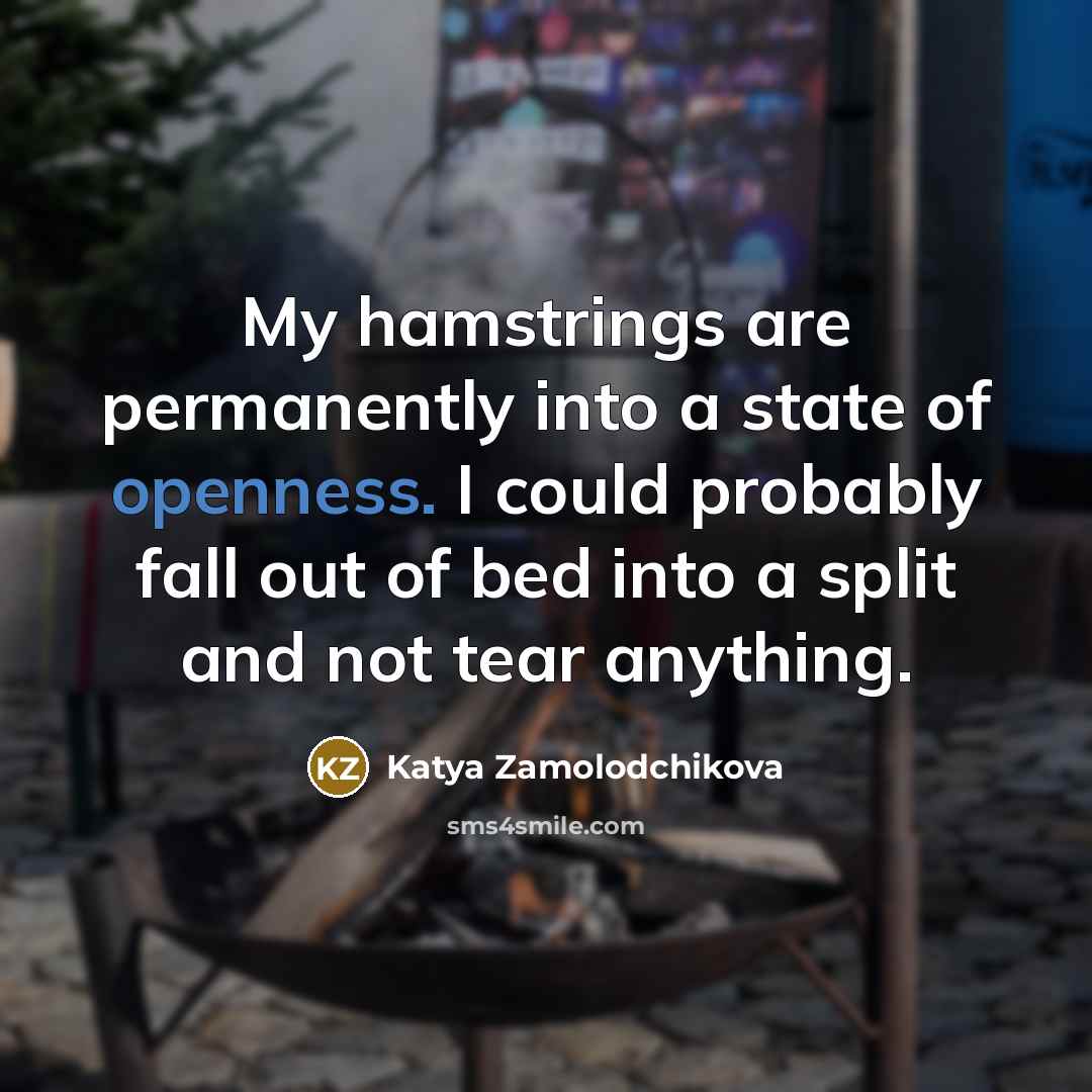“My hamstrings are permanently into a state of openness. I…” quote by Katya Zamolodchikova