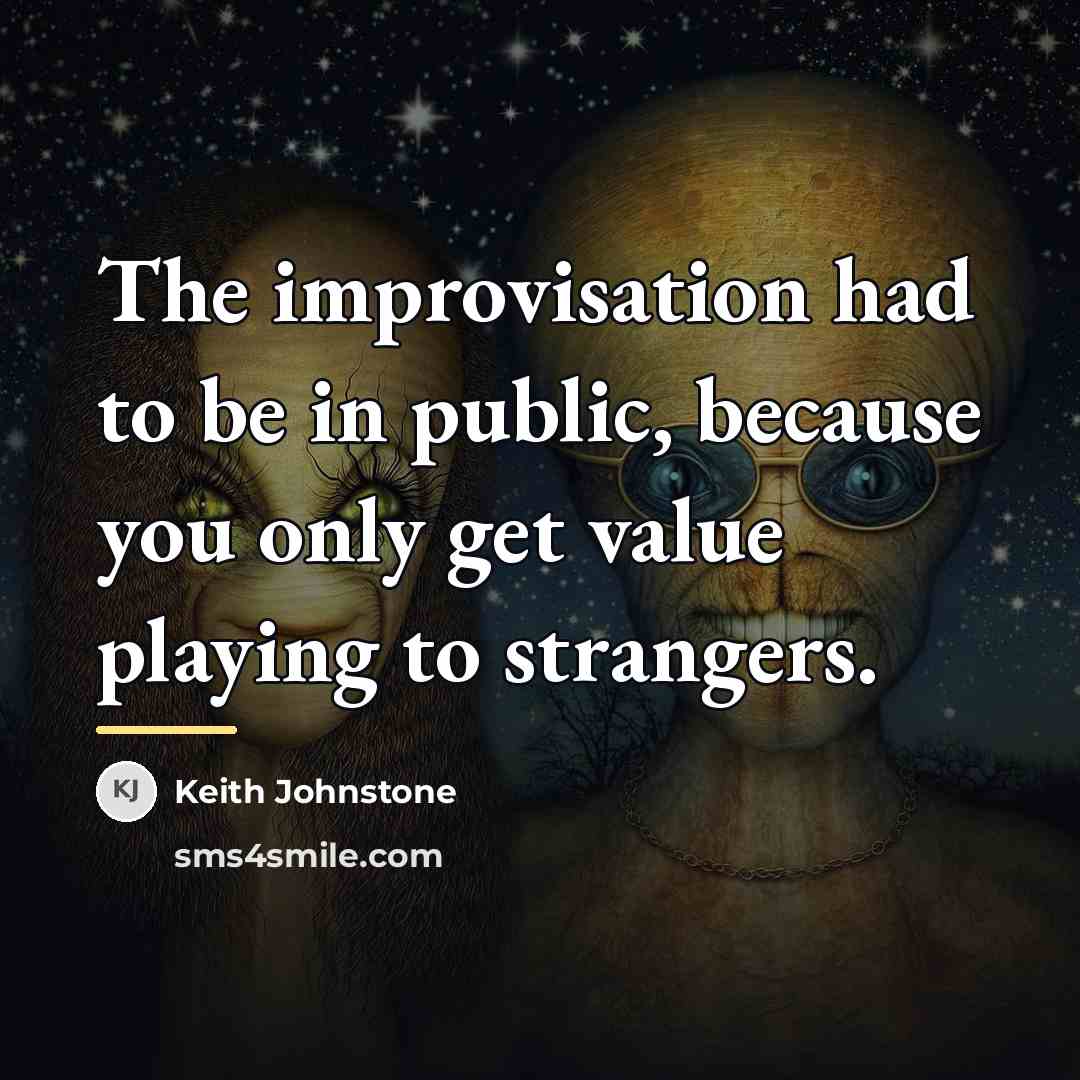 “The improvisation had to be in public, because you only…” quote by Keith Johnstone