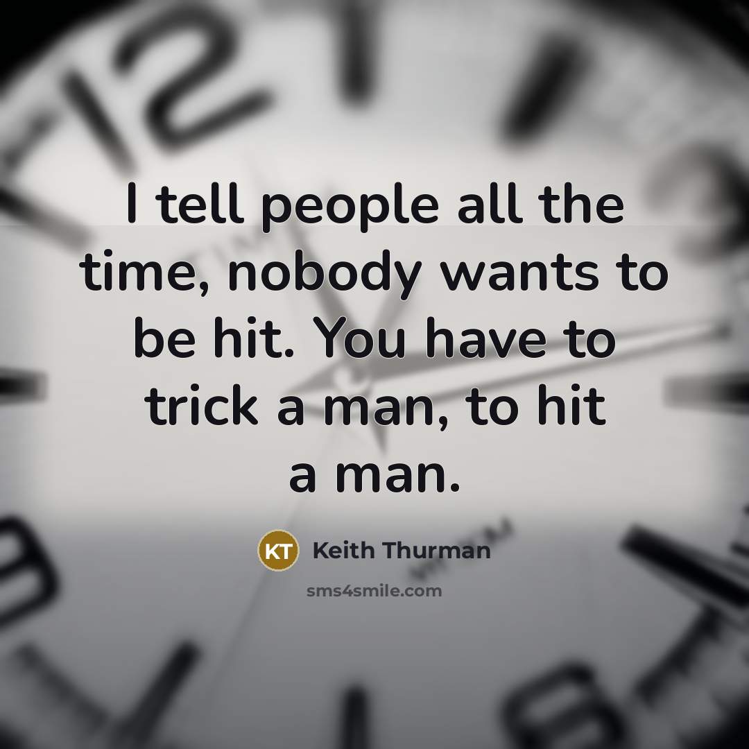 “I tell people all the time, nobody wants to be…” quote by Keith Thurman