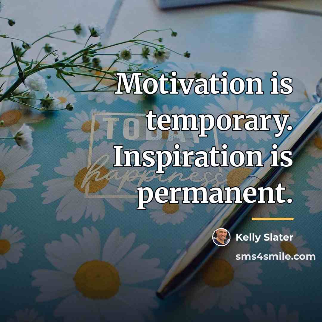 “Motivation is temporary. Inspiration is permanent.…” quote by Kelly Slater