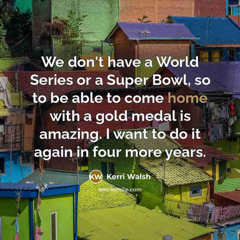 “We don't have a World Series or a Super Bowl,…” quote by Kerri Walsh