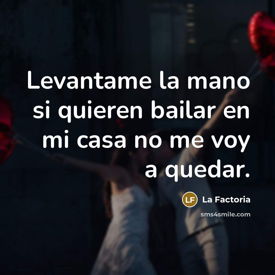 “Levantame la mano si quieren bailar en mi casa no me voy a quedar.” quote by La Factoria