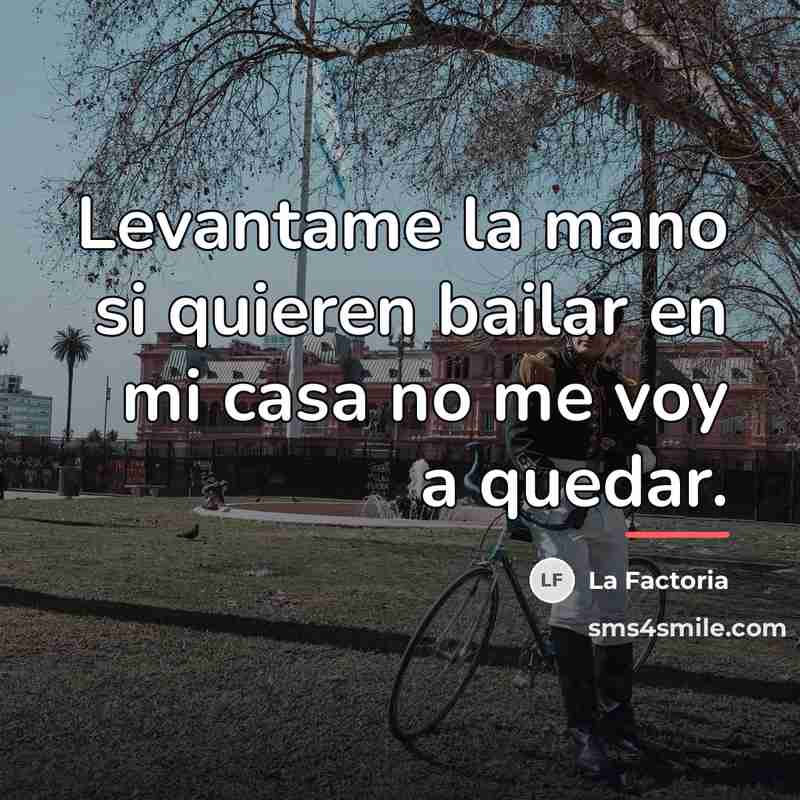 “Levantame la mano si quieren bailar en mi casa no…” quote by La Factoria