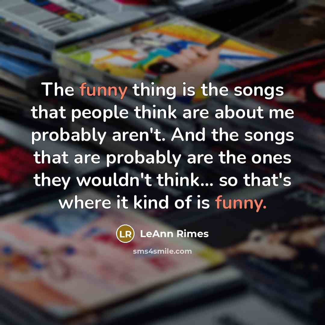 “The funny thing is the songs that people think are…” quote by LeAnn Rimes