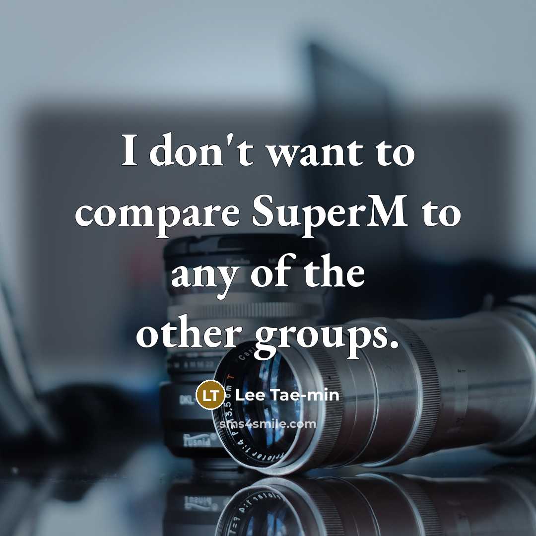 “I don't want to compare SuperM to any of the…” quote by Lee Tae-min