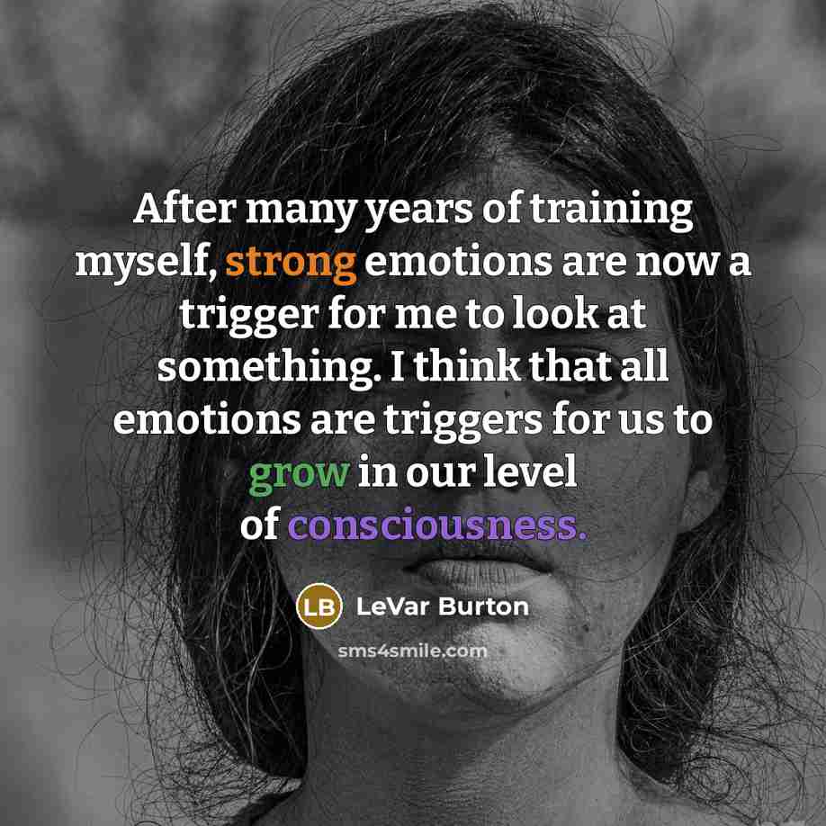 “After many years of training myself, strong emotions are now…” quote by LeVar Burton