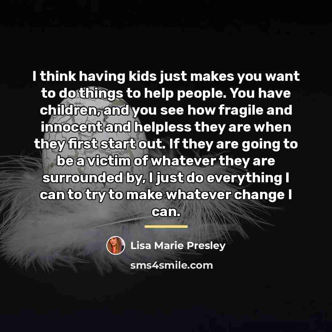 “I think having kids just makes you want to do…” quote by Lisa Marie Presley