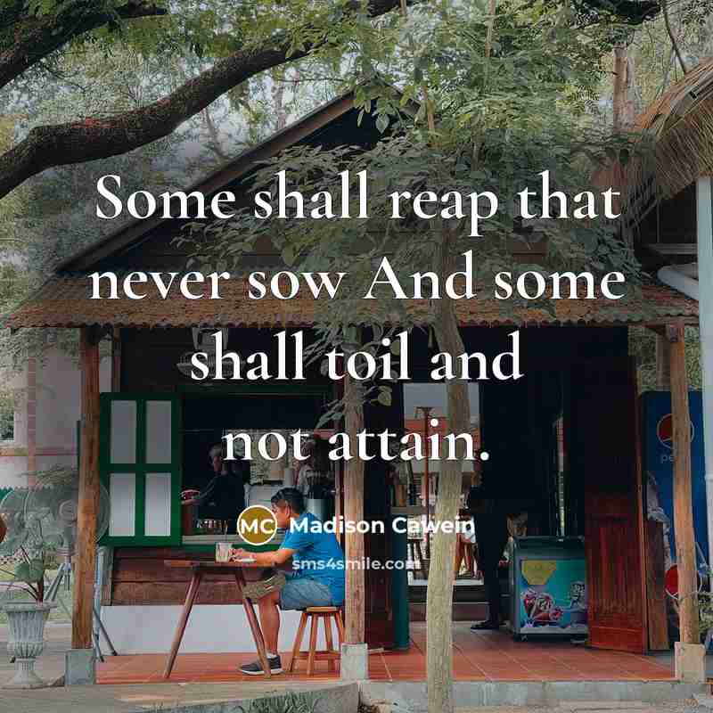“Some shall reap that never sow And some shall toil…” quote by Madison Cawein