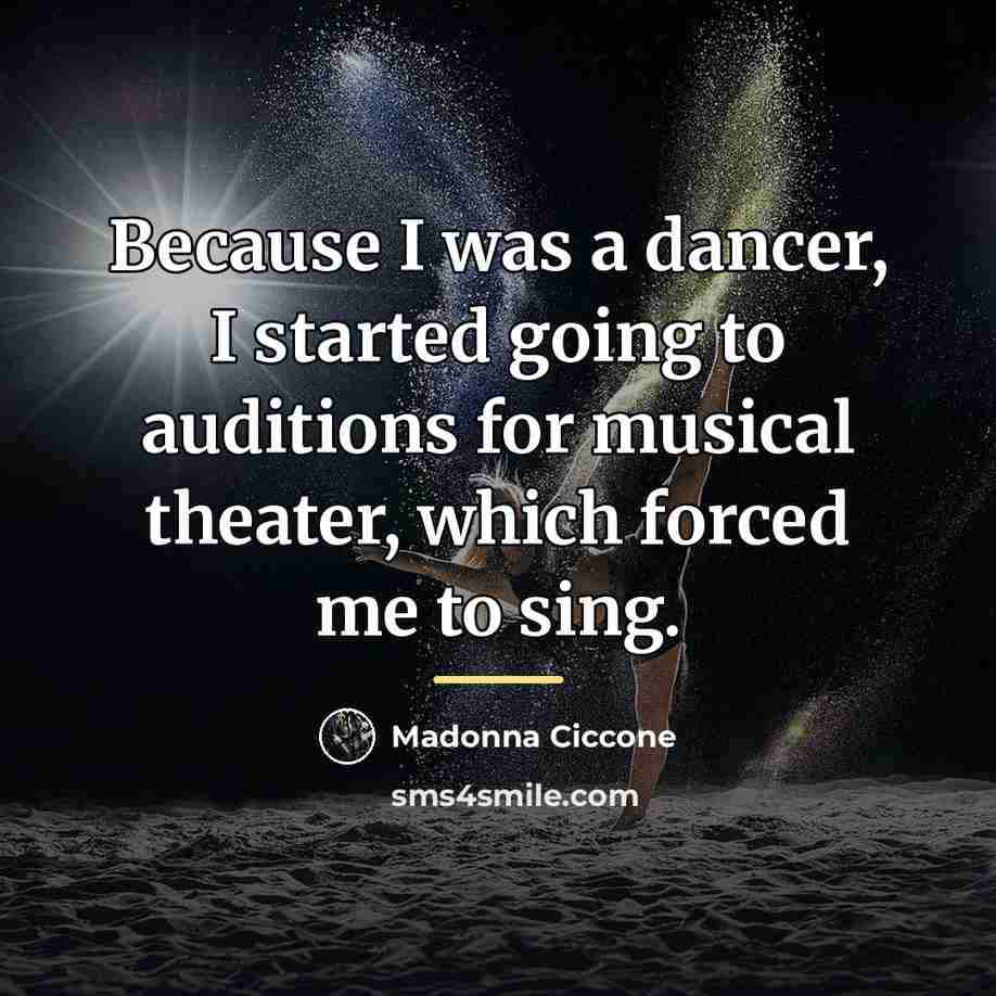 “Because I was a dancer, I started going to auditions…” quote by Madonna Ciccone