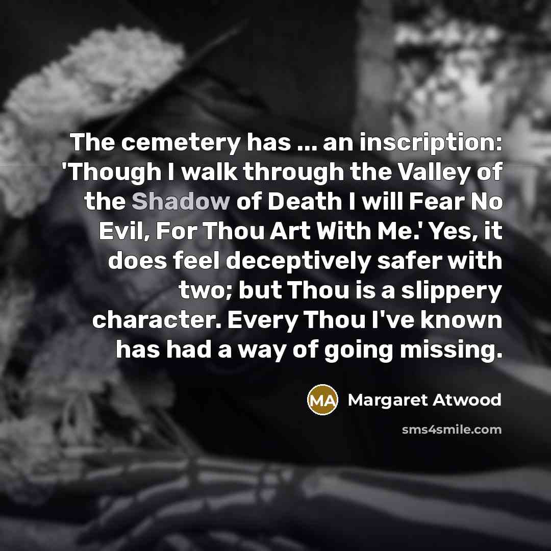 “The cemetery has ... an inscription: 'Though I walk through…” quote by Margaret Atwood