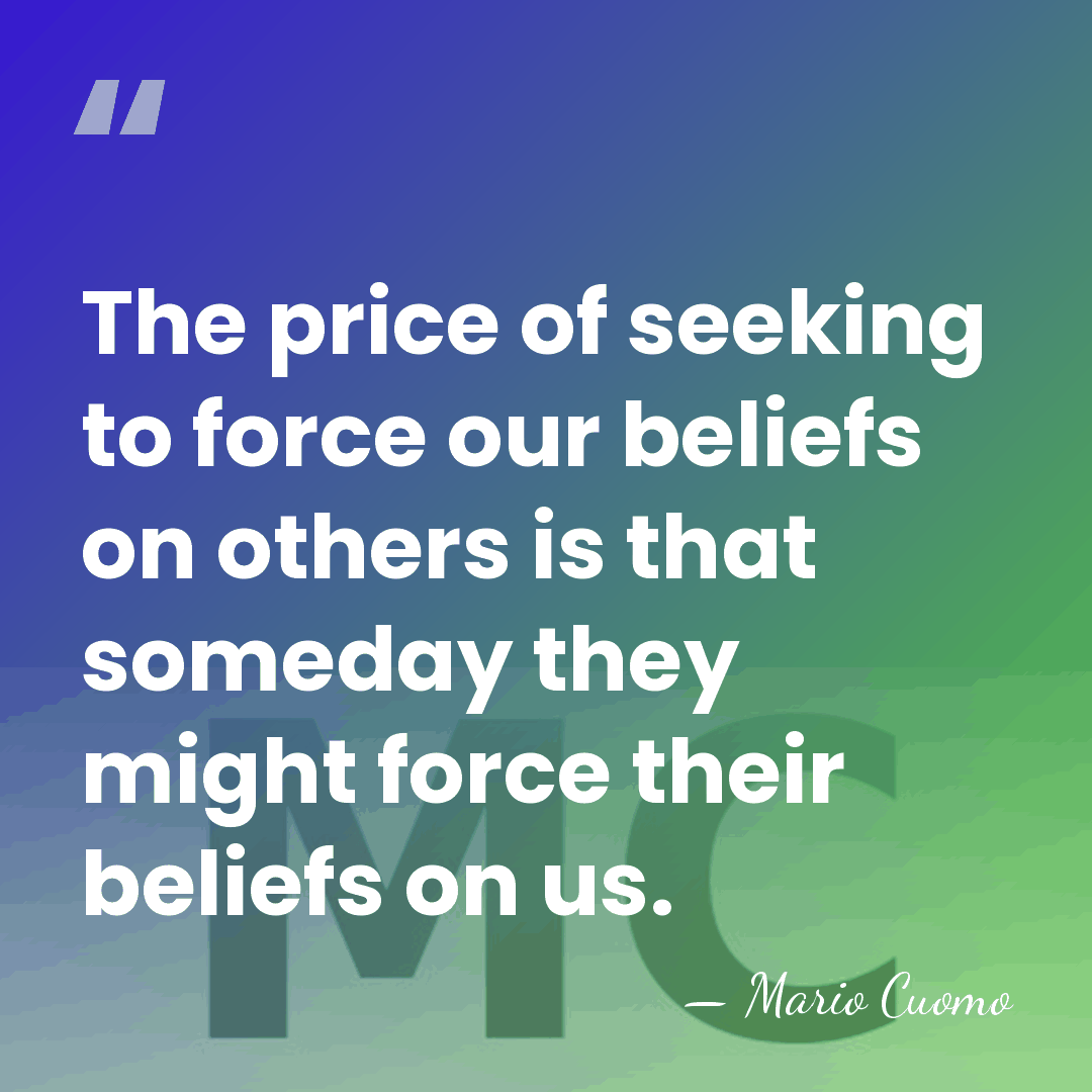 The price of seeking to force our beliefs on others is that&hellip; - Mario Cuomo