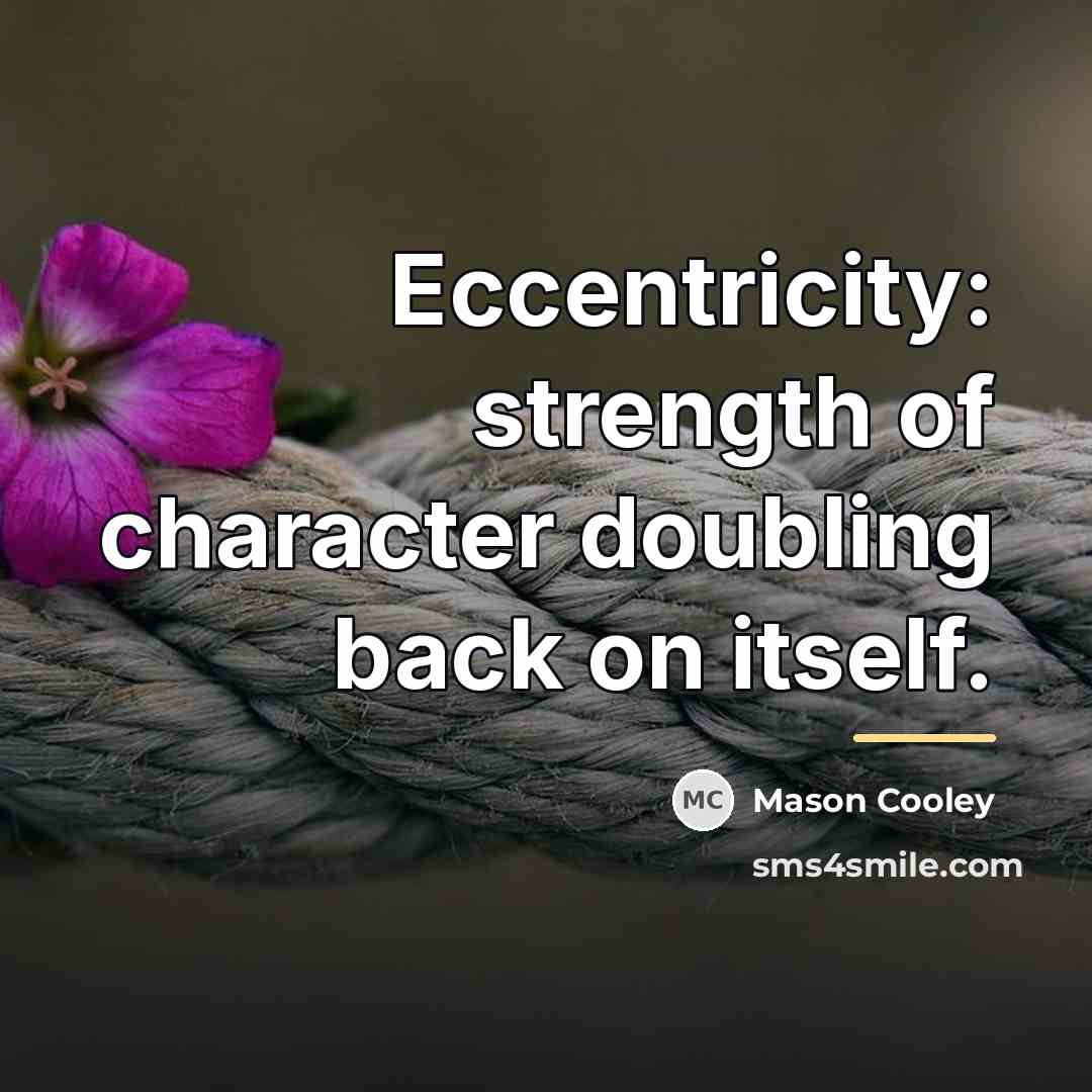 “Eccentricity: strength of character doubling back on itself.…” quote by Mason Cooley