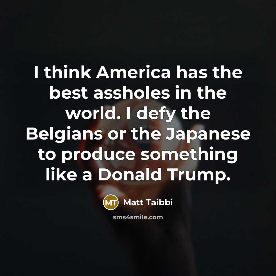 “I think America has the best assholes in the world.…” quote by Matt Taibbi