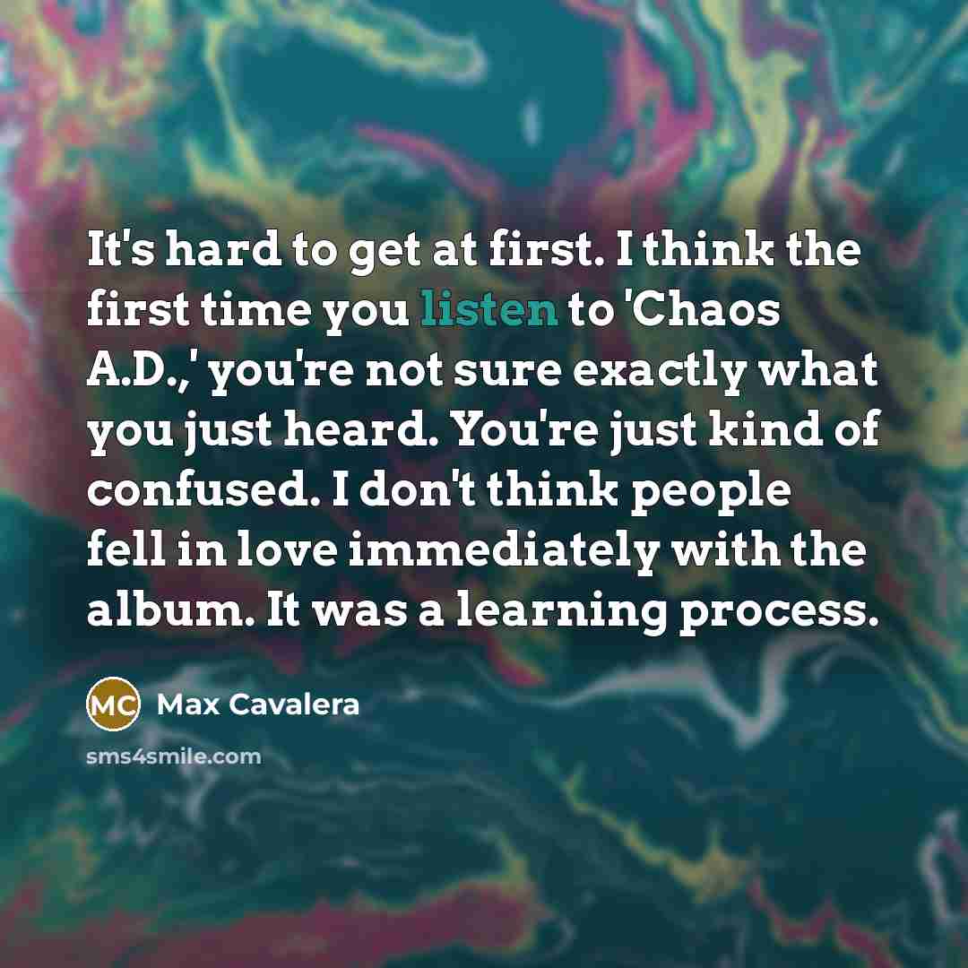 “It's hard to get at first. I think the first…” quote by Max Cavalera