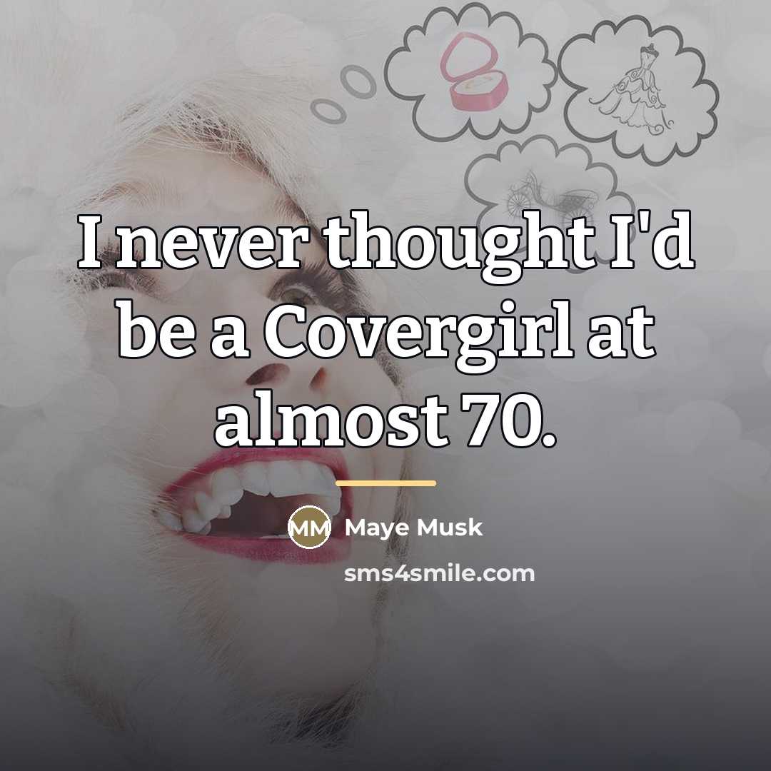 “I never thought I'd be a Covergirl at almost 70.…” quote by Maye Musk