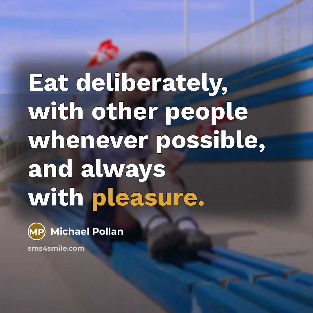 “Eat deliberately, with other people whenever possible, and always with…” quote by Michael Pollan